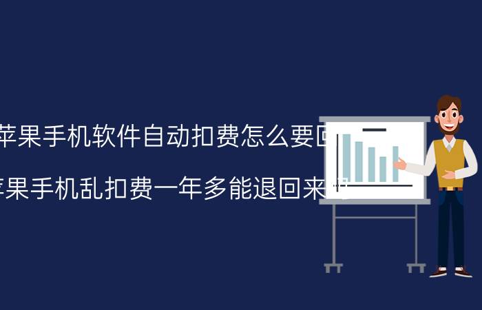 苹果手机软件自动扣费怎么要回 苹果手机乱扣费一年多能退回来吗？